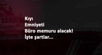 Kıyı Emniyeti Büro Personeli alacak: İşte şartları