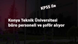 Konya Teknik Üniversitesi büro personeli ve şoför alacak