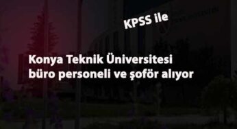 Konya Teknik Üniversitesi büro personeli ve şoför alacak