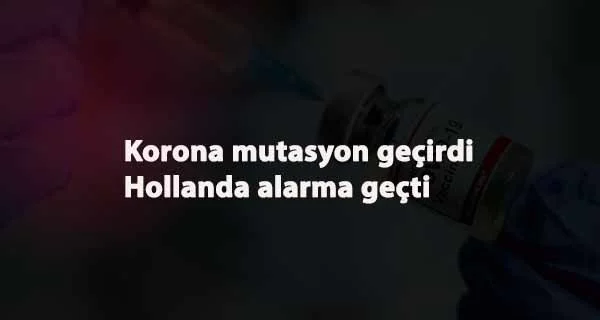 Korona mutasyona uğradı: Hollanda kapılarını kapattı