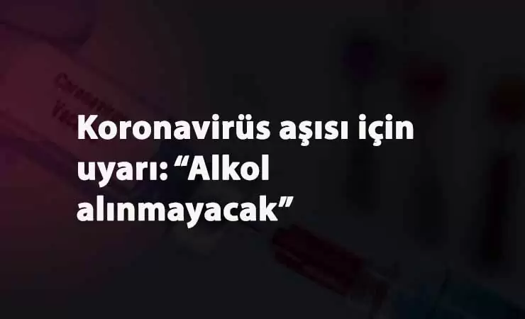 Aşı olacak kişilere uyarı: "Alkol alınmamalı"