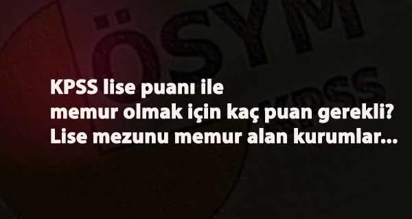 KPSS lise ataması için kaç puan gerekli? KPSS Ortaöğretim puanı ile alım yapan kurumlar