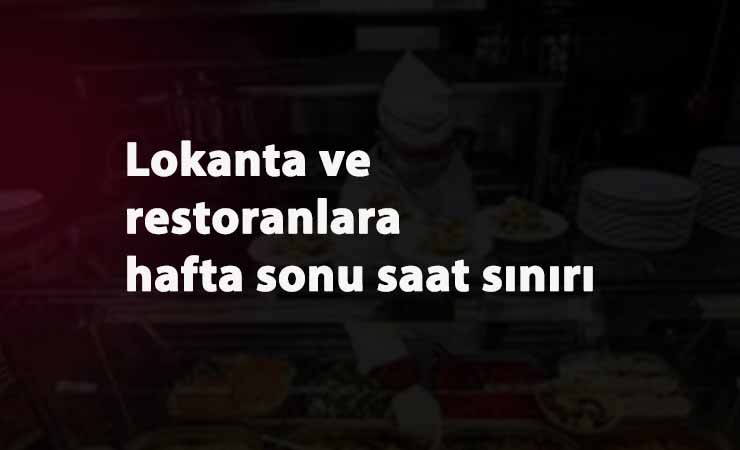 Lokanta ve restoranlara hafta sonu saat sınırı geldi