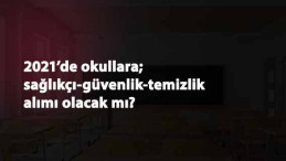 2021'de okullara sağlıkçı, temizlik ve güvenlik görevlisi alınacak mı?