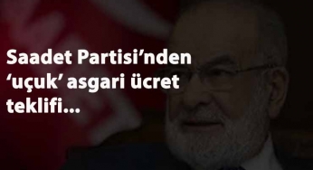 Saadet Partisi'nden 'uçuk' asgari ücret teklifi