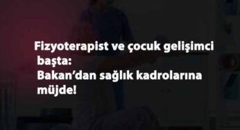 Fizyoterapist ve çocuk gelişimcisi alımı bekleyenlere Bakan'dan müjde