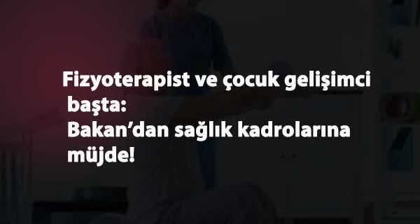 Fizyoterapist ve çocuk gelişimcisi alımı bekleyenlere Bakan'dan müjde