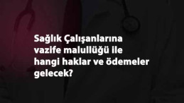 Vazife Malullüğü nedir? Sağlık çalışanlarına malullük yolda