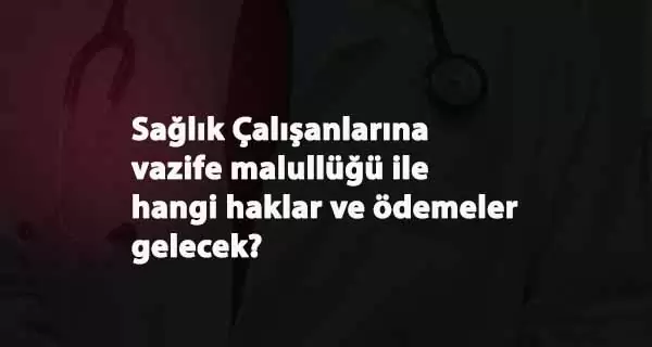 Vazife Malullüğü nedir? Sağlık çalışanlarına malullük yolda
