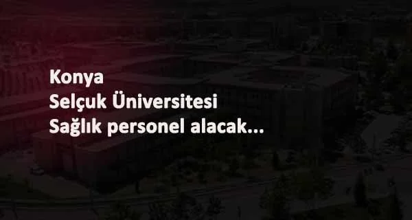 Konya Selçuk Üniversitesi sözleşmeli sağlık personel alacak
