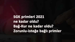 2021 SGK primleri ne kadar oldu? SGK alt taban ve tavan ne kadar? İsteğe bağlı SGK-Bağkur primleri değişti