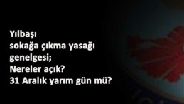 İçişleri Bakanlığı Yılbaşı Sokağa Çıkma Genelgesi yayınlandı: Marketler açık mı? 31 Aralık yarım gün mü? Ne kadar sürecek?