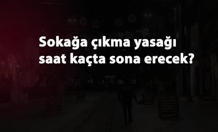 Sokağa çıkma yasağı saat kaçta bitecek? 5-6 Aralık sokağa çıkma kısıtlaması devam ediyor