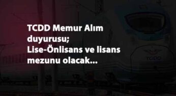 TCDD'den memur alım müjdesi: Lise- Önlisans ve Lisans mezunu