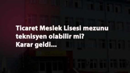 Ticaret Meslek Lisesi mezunu teknisyen olabilir mi? Mahkeme karar verdi