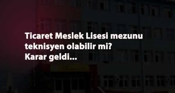 Ticaret Meslek Lisesi mezunu teknisyen olabilir mi? Mahkeme karar verdi
