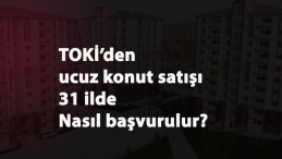 31 ilimizde TOKİ ucuz konut kampanyası: Nasıl başvurulacak?