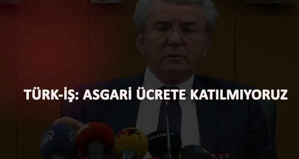 Türk-İş: Asgari Ücret'e katılmıyoruz