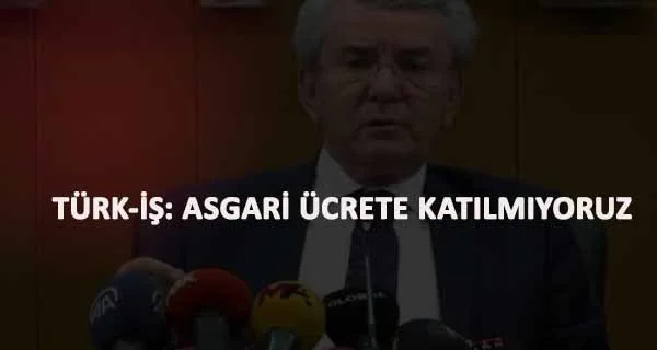 Türk-İş: Asgari Ücret'e katılmıyoruz