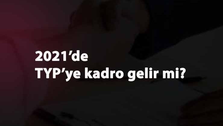 2021'de TYP'ye kadro bekleniyor: TYP kadro müjdesi bekleyen on binler var!