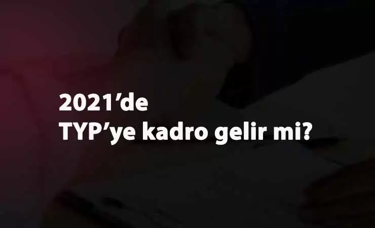2021'de TYP'ye kadro bekleniyor: TYP kadro müjdesi bekleyen on binler var!