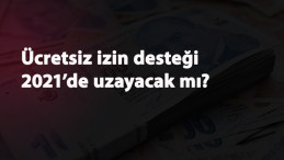 2021'de ücretsiz izin nakit desteği uzayacak mı? Son tarih ne zaman?
