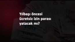 Ücretsiz izin nakit destek Yılbaşı öncesi verilecek mi?
