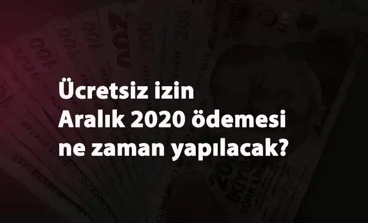 Aralık 2020 Ücretsiz İzin Nakdi Destek ödemesi ne zaman olacak?