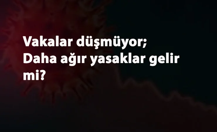 Vefat sayısı rekor kırdı, ihtimaller yeniden konuşuluyor: Daha ağır yasaklar gelecek mi?