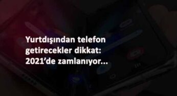 Yurt dışından telefon getirmek isteyenler dikkat: 2021'de zamlanacak