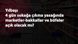 Yılbaşı 4 gün sokağa çıkma yasağında marketler ve bakkallar açık olacak mı?