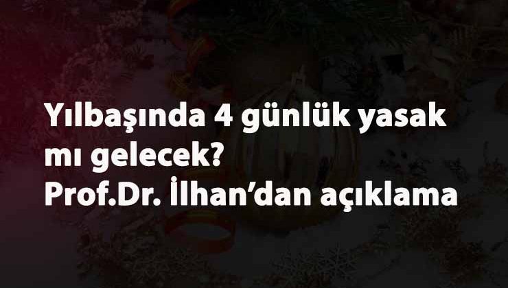 Yılbaşı 4 günlük sokağa çıkma yasağı gelecek mi? 1 Ocak'ta yasak olacak mı?