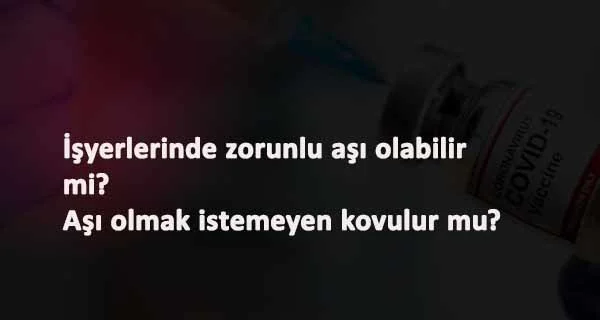 Aşı olmak istemeyenler dikkat: İş sözleşmesi feshedilebilir mi?