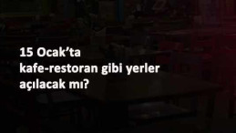 15 Ocak'ta kafe ve restoranlar açılacak mı? Açıklama yapıldı