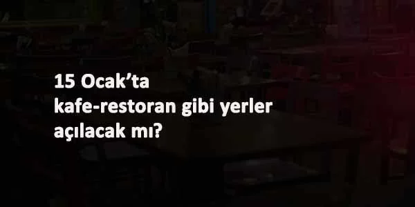 15 Ocak'ta kafe ve restoranlar açılacak mı? Açıklama yapıldı