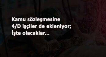 Kamu toplu sözleşmesine 4/D işçiler de eklendi: Bu yıl farklı olacak