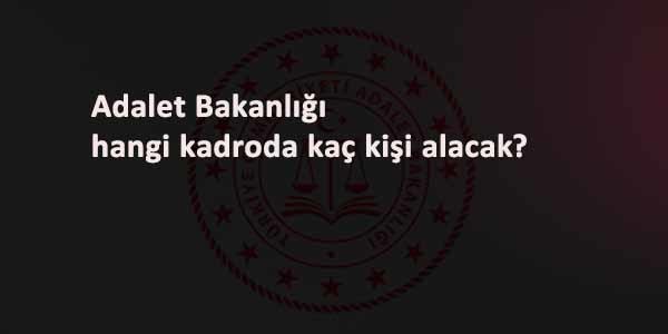 Adalet Bakanlığı kaç personel alacak? Sözleşmeli ve işçi kadrosuna kaç alım olacak?