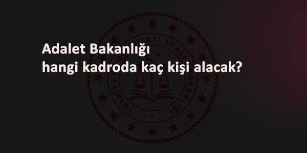 Adalet Bakanlığı kaç personel alacak? Sözleşmeli ve işçi kadrosuna kaç alım olacak?