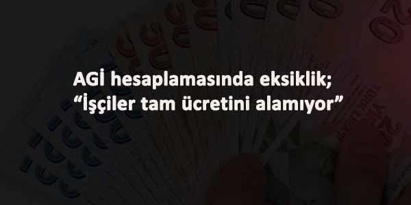 AGİ hesaplaması ile işçinin 5 günlük emeği yok sayılıyor!