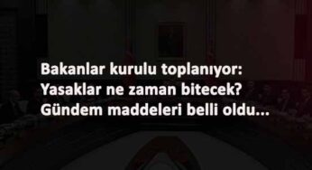 Bakanlar Kurulu bugün toplanıyor: Kafe-Restoranlar ne zaman açılacak? sokağa çıkma yasağı ne zaman bitecek?