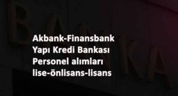 Üç banka personel arıyor: Yapı Kredi-Akbank-QNB Finansbank