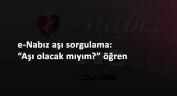 e-Nabız aşı takvimi: Aşı sorgulama nasıl yapılır?