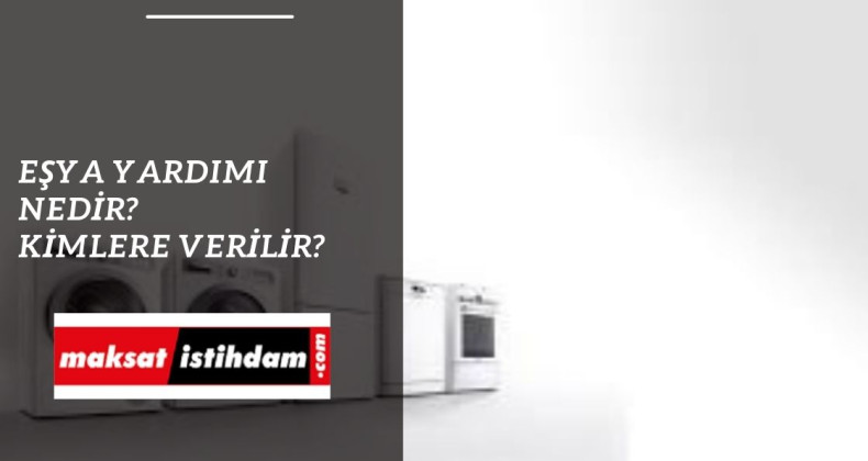 Eşya Yardımı başvurusu nereye yapılır? Eşya yardımı veren kurumlar
