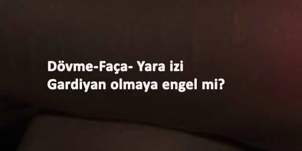 gardiyan alımı dövme sorun olur mu?