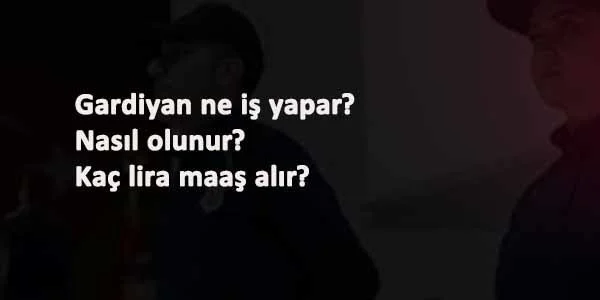 gardiyan ne is yapar nasil gardiyan olunur gardiyan ne is yapar nasil gardiyan olunur