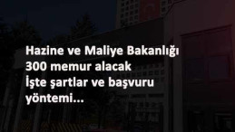 Hazine ve Maliye Bakanlığı 300 memur alacak: Nasıl başvurulur?