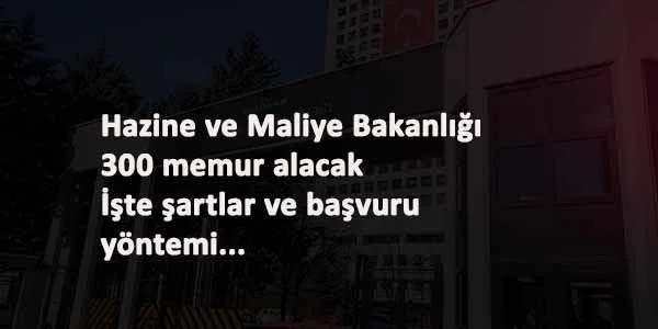 Hazine ve Maliye Bakanlığı 300 memur alacak: Nasıl başvurulur?