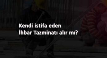 İstifa eden personel İhbar Tazminatı alabilir mi?