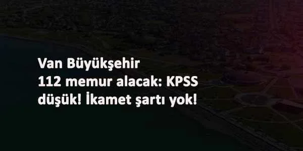 Van Büyükşehir Belediyesi düşük KPSS ile yüzlerce memur arıyor