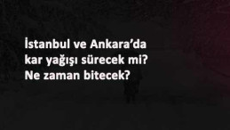 İstanbul'da ve Ankara'da kar yağışı sürecek mi?